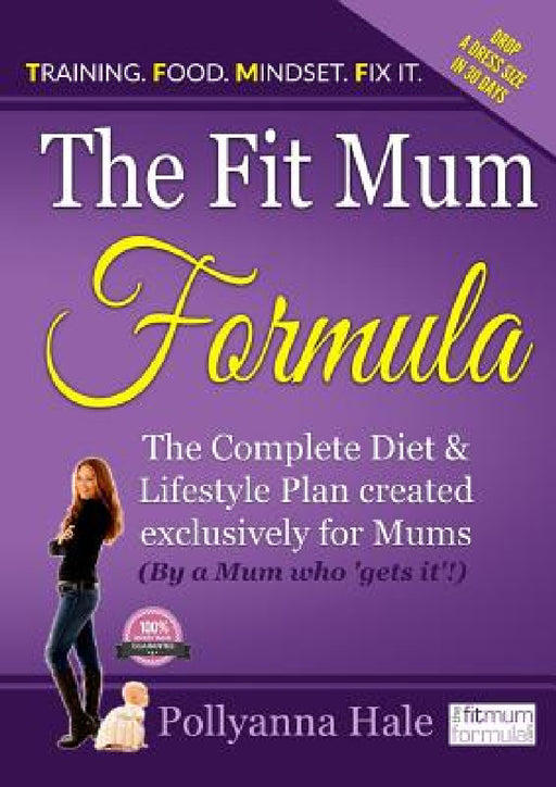 The Fit Mum Formula: The complete diet and lifestyle plan created exclusively for mums by Pollyanna Hale