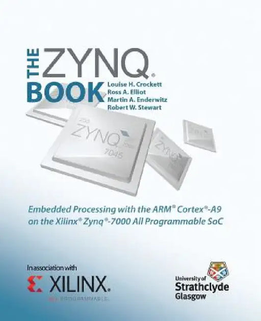 The Zynq Book: Embedded Processing with the Arm Cortex-A9 on the Xilinx Zynq-7000 All Programmable Soc by Louise H. Crockett, Ross a. Elliot, Martin a. Enderwitz
