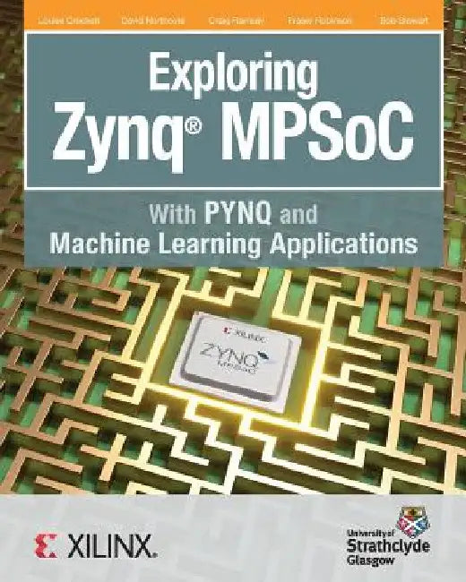 Exploring Zynq MPSoC: With PYNQ and Machine Learning Applications by Louise H. Crockett