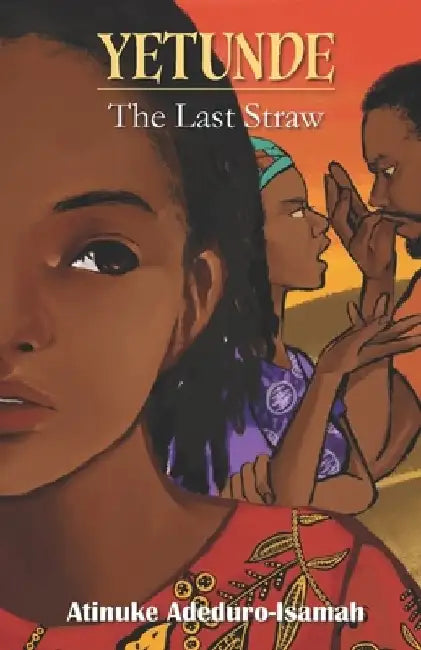 Yetunde: The Last Straw by Atinuke Adeduro-Isamah