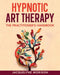 Hypnotic Art therapy: The Practitioner's Handbook by Jacquelyne Morison