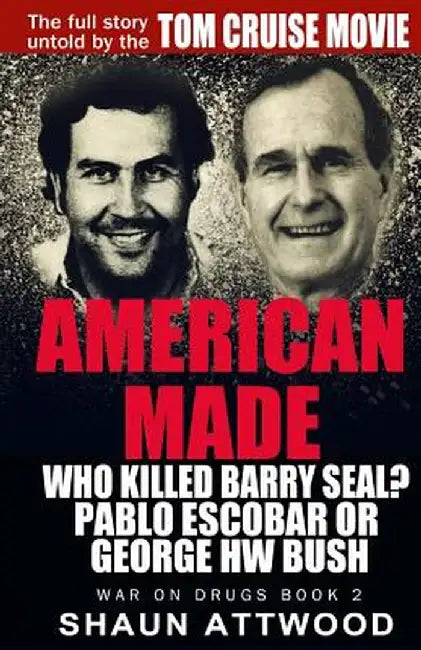 American Made: Who Killed Barry Seal? Pablo Escobar or George Hw Bush by Shaun Attwood