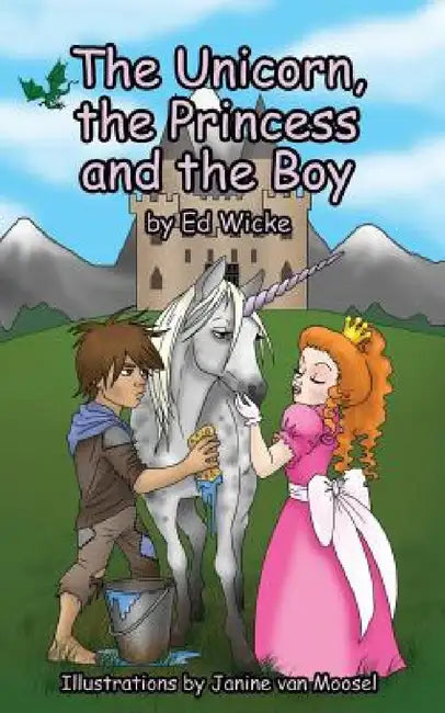 The Unicorn, the Princess and the Boy by Ed Wicke, Janine Van Moosel