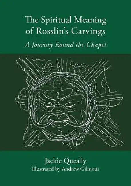 The Spiritual Meaning of Rosslyn's Carvings by Jackie Queally, Andrew Gilmour
