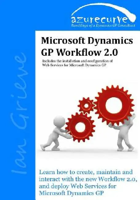 Microsoft Dynamics GP Workflow 2.0: Microsoft Dynamics GP Workflow 2.0 by Ian Grieve