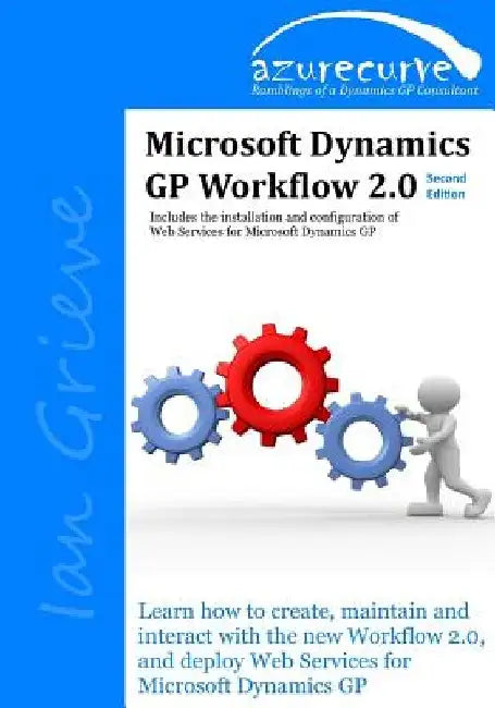 Microsoft Dynamics GP Workflow 2.0 Second Edition: Microsoft Dynamics GP Workflow 2.0 Second Edition by Ian Grieve