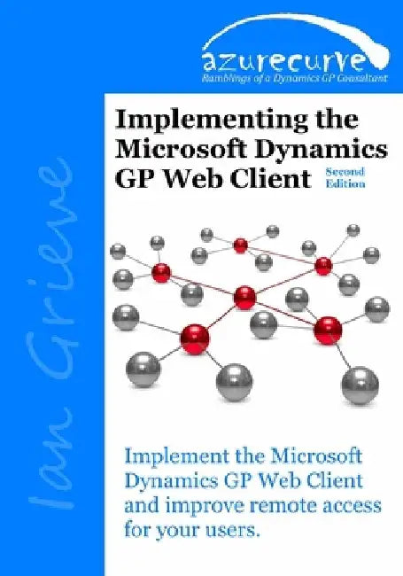 Implementing the Microsoft Dynamics GP Web Client (Second Edition) by Ian Grieve