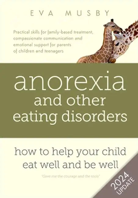 Anorexia and Other Eating Disorders: How to Help Your Child Eat Well and Be Well: Practical Solutions, Compassionate Communication Tools and Emotional by Eva Musby