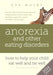 Anorexia and Other Eating Disorders: How to Help Your Child Eat Well and Be Well: Practical Solutions, Compassionate Communication Tools and Emotional by Eva Musby
