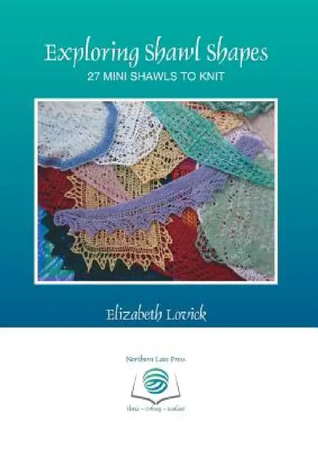 Exploring Shawl Shapes: 27 mini shawls to knit by Elizabeth Lovick