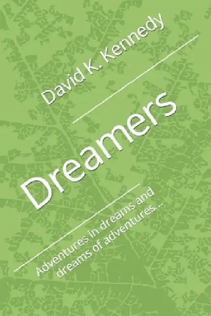 Dreamers: Adventures in dreams and dreams of adventures... by David K. Kennedy