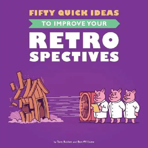 Fifty Quick Ideas To Improve Your Retrospectives by Tom Roden
