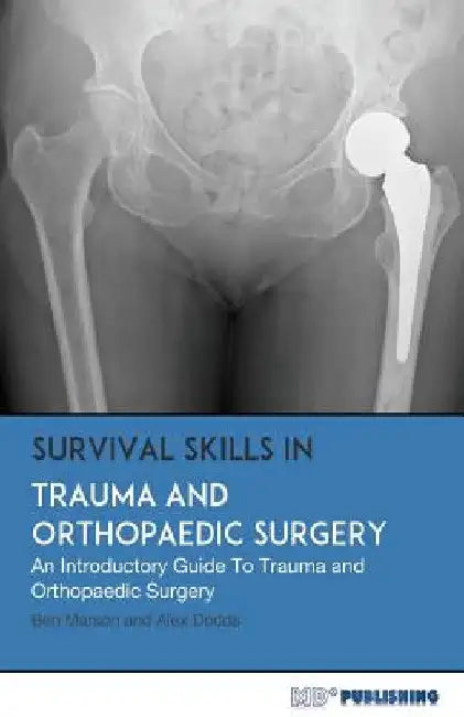Survival Skills In Trauma and Orthopaedic Surgery: An Introductory Guide To Trauma and Orthopaedic Surgery by Alex Dodds