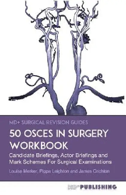 50 OSCEs In Surgery Workbook: Candidate Briefings, Actor Briefings and Mark Schemes For The MRCS Part B Examination by Pippa Leighton