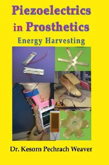 Piezoelectrics in Prosthetics: Energy Harvesting by Kesorn Pechrach Weaver Phd