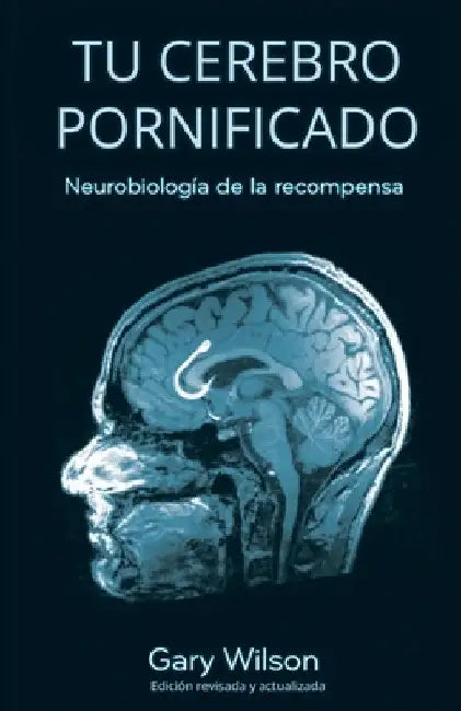 Tu Cerebro Pornificado: Neurobiología de la recompensa by Wilson, Gary