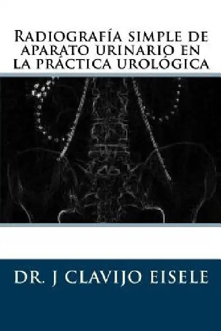 Radiografia simple de aparato urinario en la practica urologica. by Marimuthu Mrcs, Raja