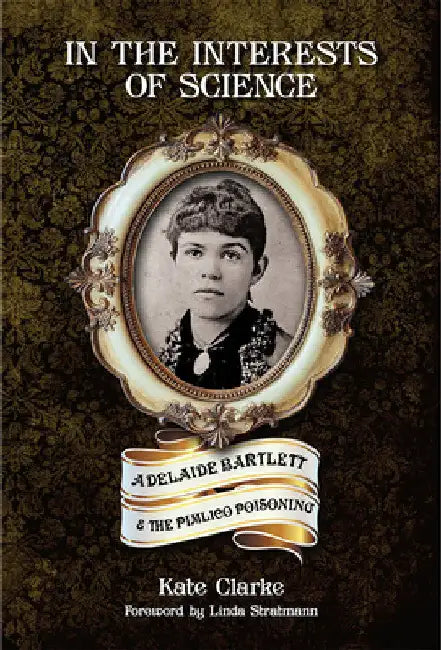 In the Interests of Science: Adelaide Bartlett and the Pimlico Poisoning by Kate Clarke