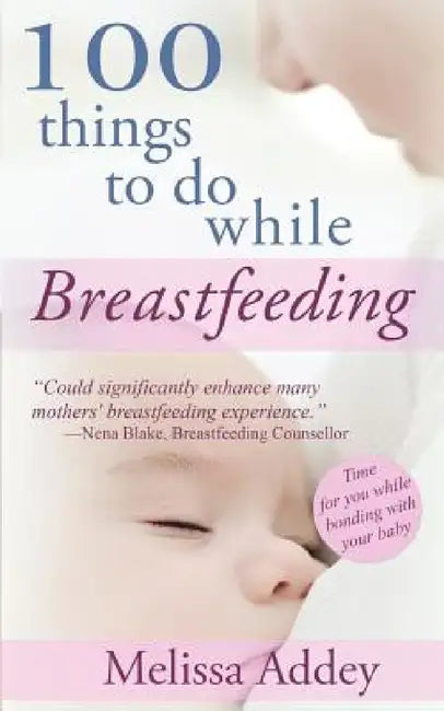 100 Things to do while Breastfeeding by Melissa Addey