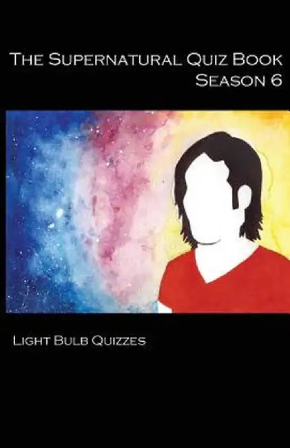 The Supernatural Quiz Book Season 6: 500 Questions and Answers on Supernatural Season by Light Bulb Quizzes