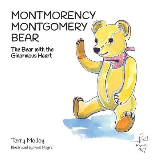 Montmorency Montgomery Bear: The Bear with the Ginormous Heart by Terry Molloy, Paul Magrs