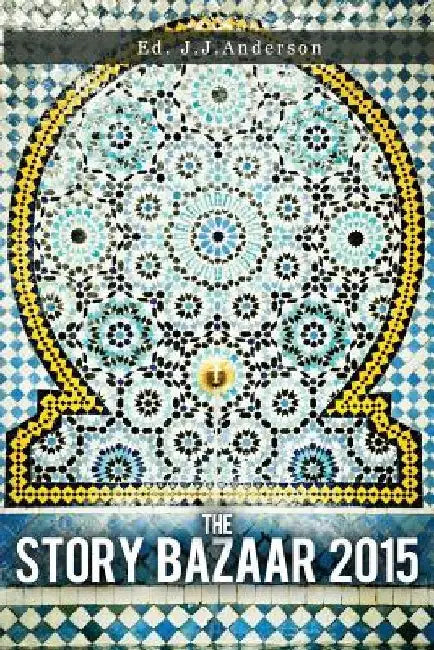 The Story Bazaar 2015 by J. J. Anderson