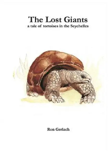 The Lost Giants: a tale of tortoises in the Seychelles by Ron Gerlach