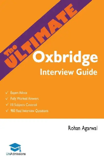 The Ultimate Oxbridge Interview Guide: Over 900 Past Interview Questions, 18 Subjects, Expert Advice, Worked Answers, 2017 Edition (Oxford and Cambrid by Rohan Agarwal