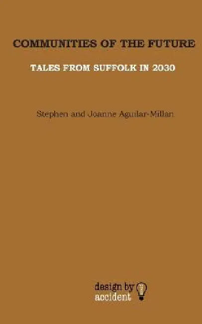 Communities Of The Future: Tales From Suffolk In 2030 by Joanne Aguilar-Millan