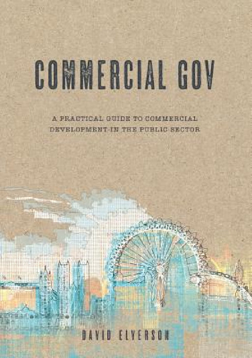 Commercial Gov: A practical guide to commercial development in the public sector by David Paul Elverson