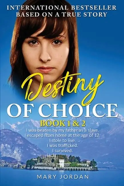 Destiny of Choice: I was beaten by my father as a slave. I escaped from home at the age of 12. I stole to live. I was trafficked. I survi by Mary Jordan