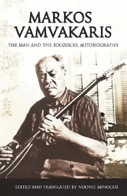 Markos Vamvakaris: The Man and the Bouzouki. Autobiography by Noonie Minogue