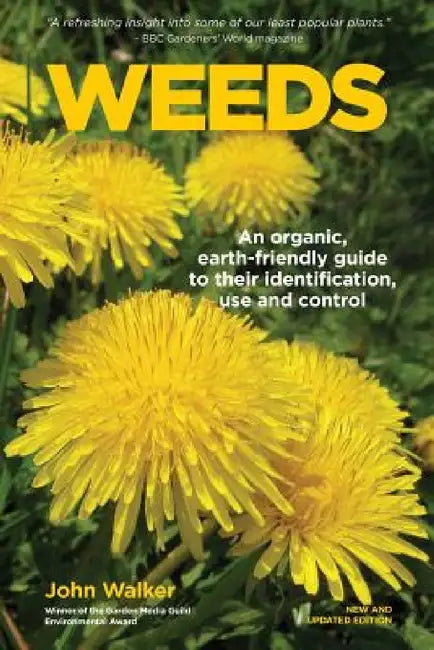 Weeds: An Organic, Earth-friendly Guide to Their Identification, Use and Control by John Walker