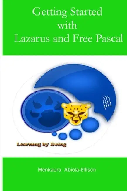 Getting Started with Lazarus and Free Pascal: Learning by doing by Menkaura Abiola-Ellison