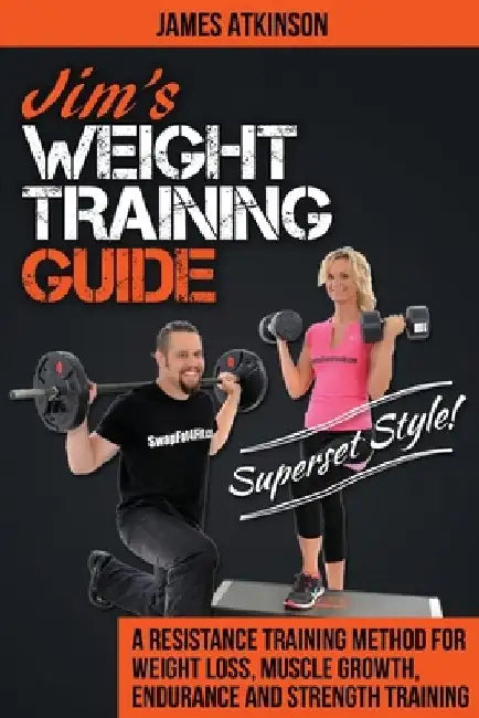Jim's Weight Training Guide, Superset Style!: A Resistance Training Method For Weight loss, Muscle Growth, Endurance and Strength Training by James Atkinson