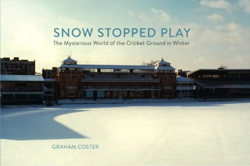 Snow Stopped Play: The Mysterious World of the Cricket Ground in Winter by Diana Murray