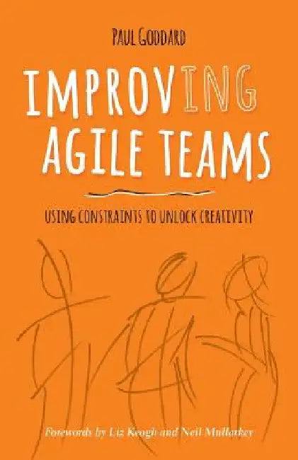 Improv-Ing Agile Teams: Using Constraints to Unlock Creativity by Neil Mullarkey