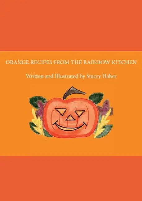 Orange Recipes From the Rainbow Kitchen by Stacey Haber