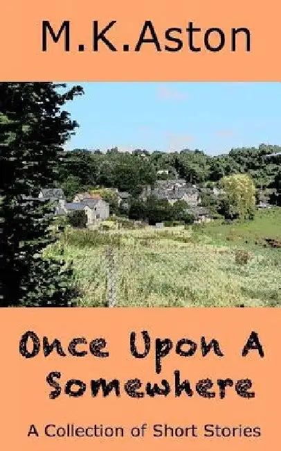 Once Upon A Somewhere: A Collection of Short Stories by M. K. Aston