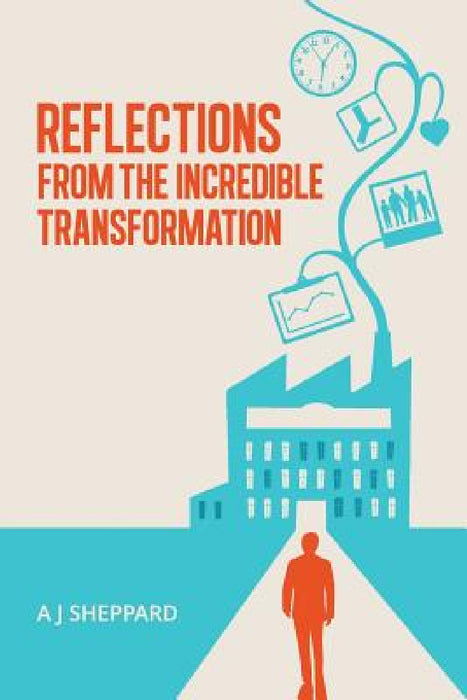 Reflections from the Incredible Transformation: An Exploration in Lateral Thinking between Business Life and Spiritual Life by A. J. Sheppard