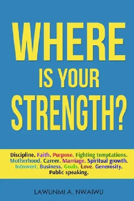 Where Is Your Strength? by Lawunmi A. Nwaiwu