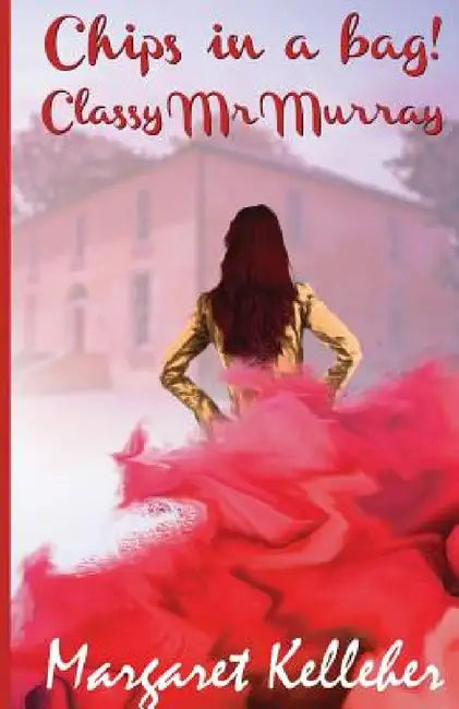Chips in the Bag, Classy Mr Murray by Margaret Kelleher, Orla Kelly Self Publishing Services, Christopher Kelleher
