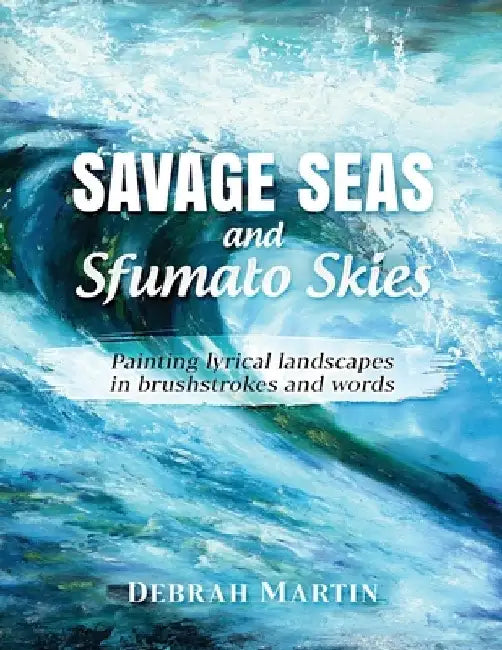 Savage Seas and Sfumato Skies: painting lyrical landscapes in brushstrokes and words by Debrah Martin