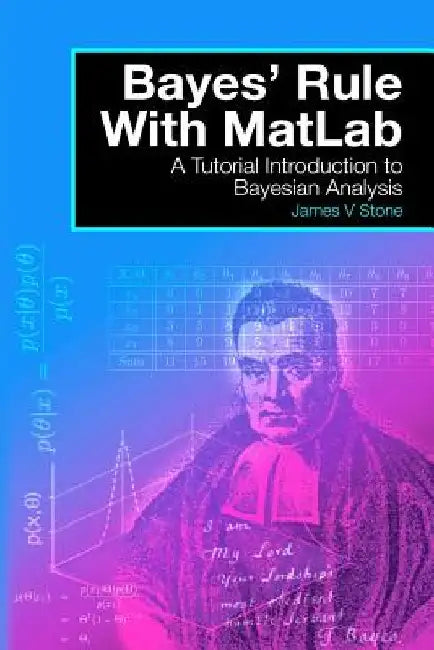 Bayes' Rule with MatLab: A Tutorial Introduction to Bayesian Analysis by James V. Stone