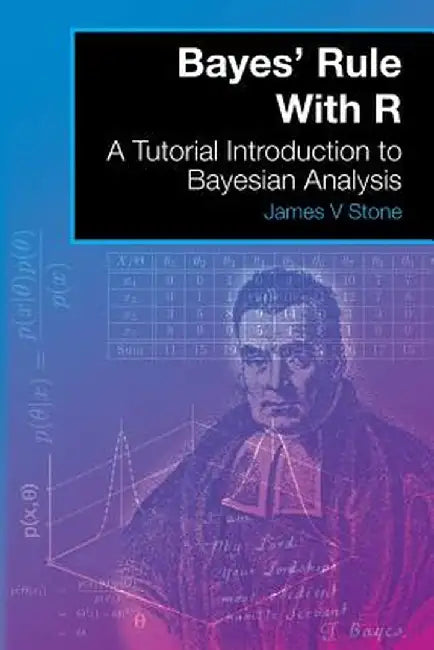 Bayes' Rule with R: A Tutorial Introduction to Bayesian Analysis by Stone, James V.
