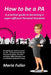 How to Be a Pa: A Practical Guide to Becoming a Super-Efficient Personal Assistant by Maria Fuller