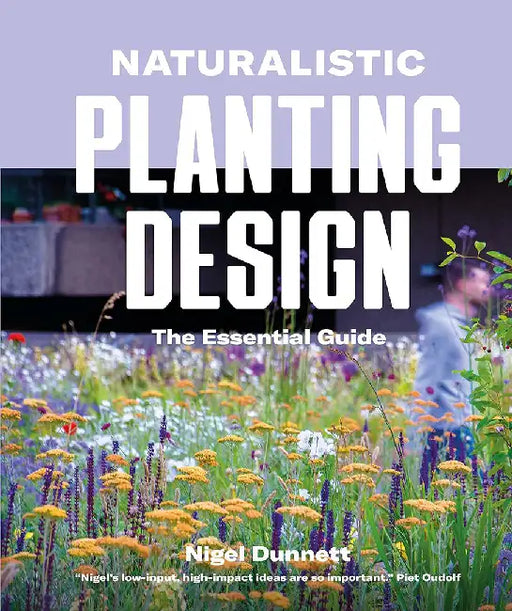 Nigel Dunnett on Planting: How to Design High-Impact, Low-Input Gardens by Nigel Dunnett
