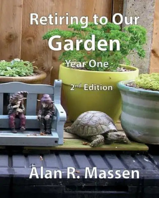 Retiring to Our Garden: Year One by Alan R. Massen