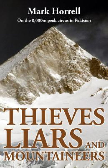 Thieves, Liars and Mountaineers: On the 8,000m peak circus in Pakistan by Mark Horrell
