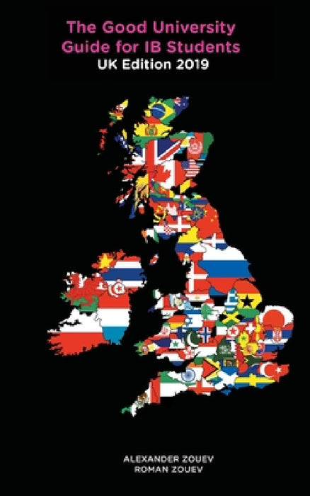 The Good University Guide for IB Students UK Edition 2019 by Alexander Zouev, Roman Zouev